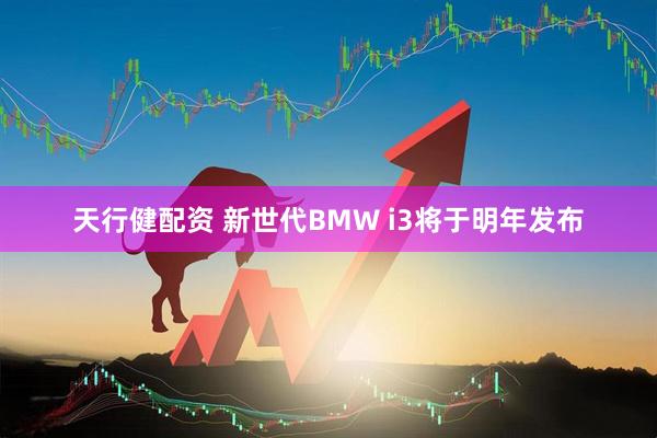 天行健配资 新世代BMW i3将于明年发布